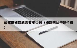 樟树成都搭建网站需要多少钱（成都网站搭建价格）