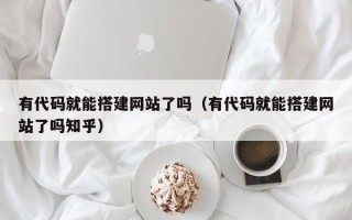 樟树有代码就能搭建网站了吗（有代码就能搭建网站了吗知乎）