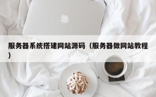 樟树服务器系统搭建网站源码（服务器做网站教程）