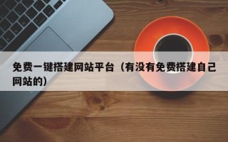樟树免费一键搭建网站平台（有没有免费搭建自己网站的）